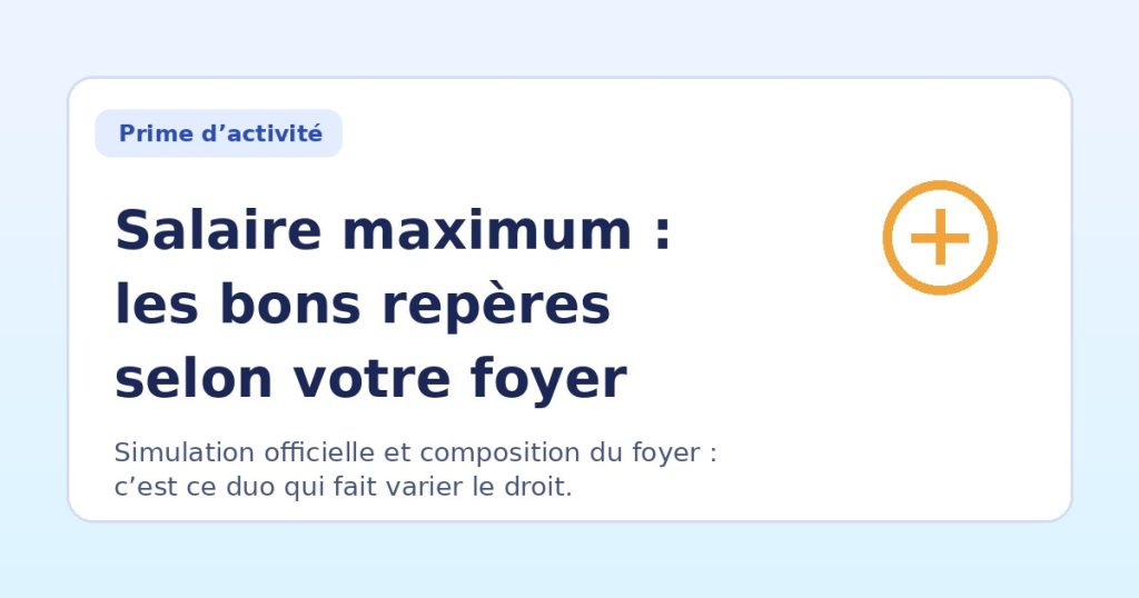 Prime d’activité salaire maximum : repères selon votre foyer
